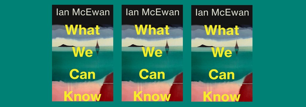 What We Can Know by Ian McEwan Jonathan Cape
